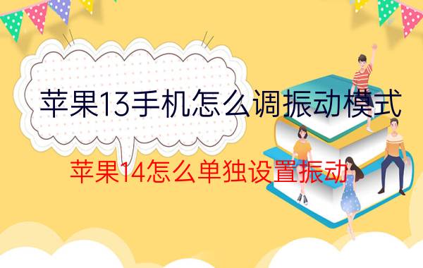 苹果13手机怎么调振动模式 苹果14怎么单独设置振动？